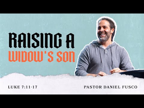 Raising a Widow's Son (Luke 7:11-17) - Pastor Daniel Fusco