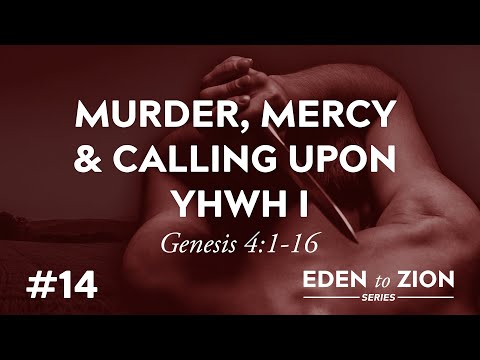 # 14 Murder, Mercy & Calling Upon YHWH I (Genesis 4:1-16) - Eden to Zion Series
