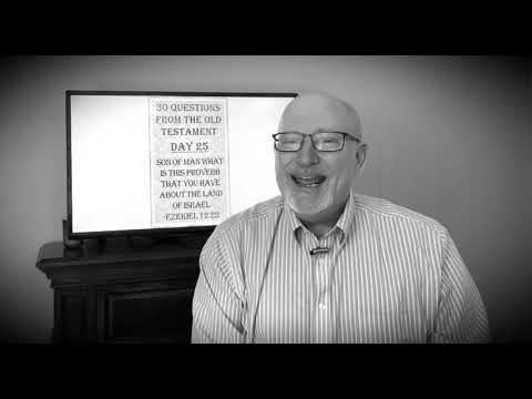 Day 25 Ezekiel 12:22 Son of Man, What is this proverb you have about the land of Israel?