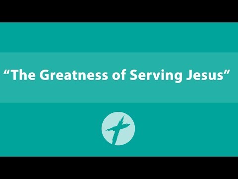 "The Greatest of Serving Jesus" - I Corinthians 1:26-30