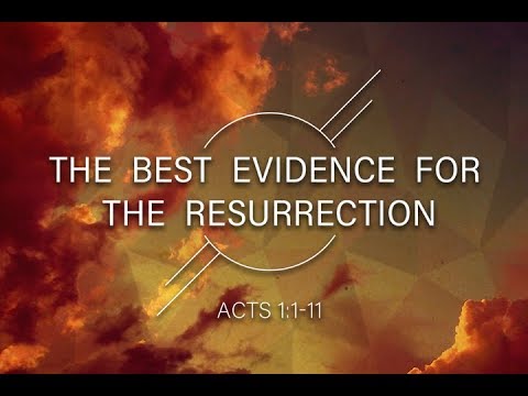 Acts 1:1-11 "The Best Evidence for the Resurrection"