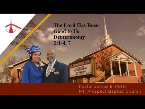 Pastor James E. Potts, D. Min. The Lord Has Been Good to Us Deuteronomy 2:1-4, 7