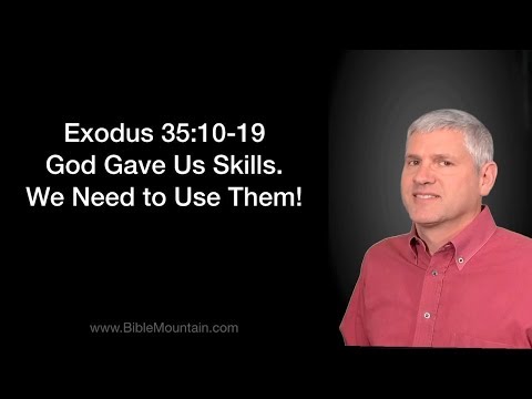 Exodus 35:10-19 God Gave Us Skills. We Need to Use Them.