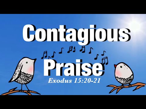 Contagious Praise/ Exodus 15:20-21/Thanks and praise