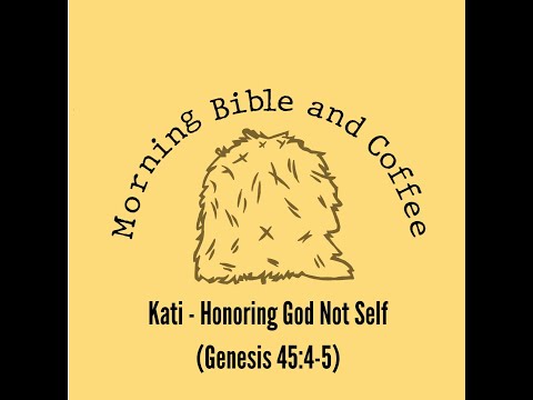 Morning Bible and Coffee with Kati - Honoring God Not Self (Genesis 45:4-5)