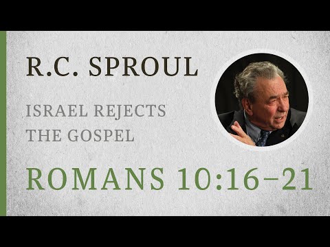 Israel Rejects the Gospel (Romans 10:16–21) — A Sermon by R.C. Sproul