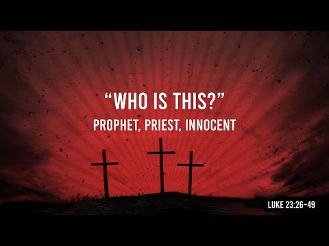 Good Friday 2025 Service & Communion ("Who Is This? - Prophet, Priest, Innocent" - Luke 23:26-49)