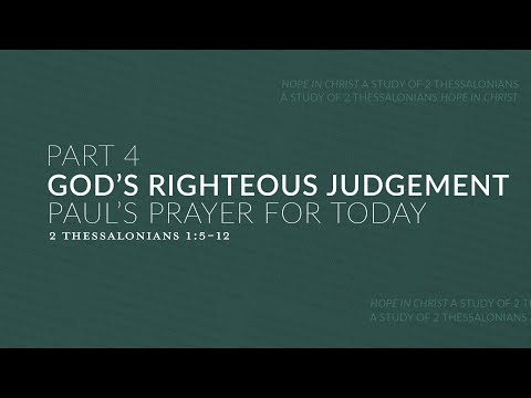 God's Righteous Judgment, Part 4: Paul's Prayer for Today | 2 Thessalonians 1:10-12