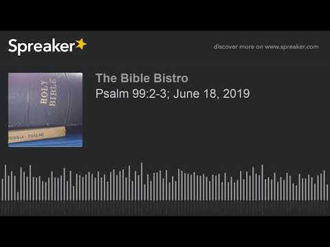 Psalm 99:2-3; June 18, 2019