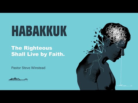 The Righteous Shall Live by Faith // Habakkuk 1:12 - 2:5 // Pastor Steve Winstead