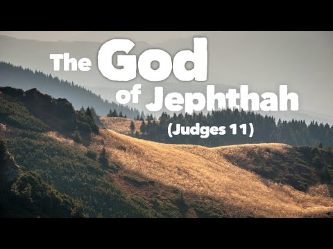 Judges 11:1-40 "God of Jephthah" 2020 09 20