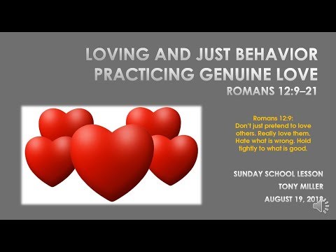 SUNDAY SCHOOL LESSON AUGUST 19, 2018, Loving and Just Behavior, ROMANS 12: 9-21