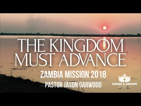 The Kingdom Must Advance (Zambia Mission 2018 Recap) - Romans 10:13-15