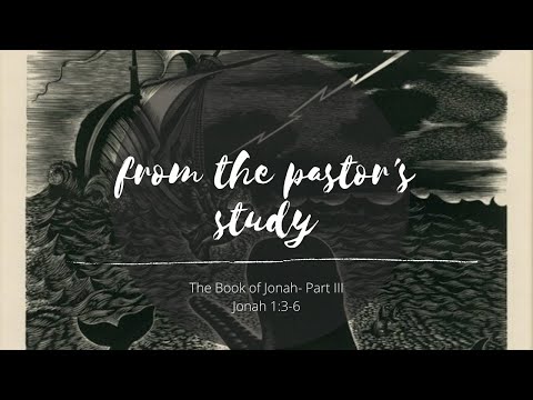 From the Pastor's Study Episode 5: Jonah 1:3-6