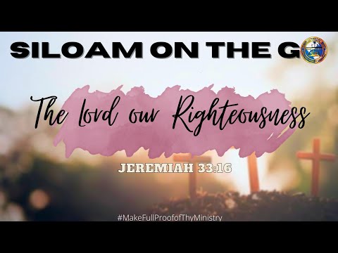 The Lord Our Righteousness | Jeremiah 33:16 | Siloam on the GO | SBBC