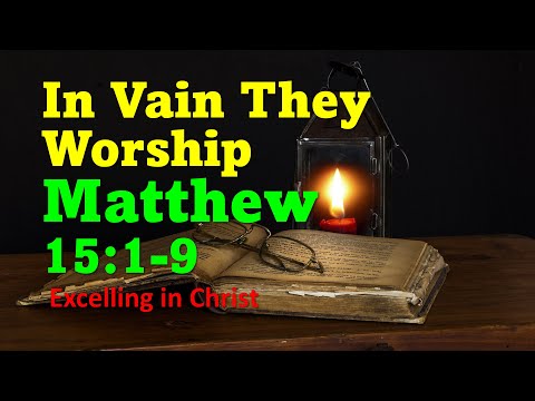 In Vain they Worship -- Matthew 15:1-9 Daily Reading