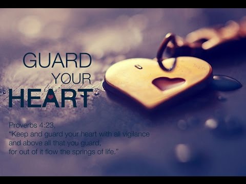 "Guard Your Heart" -  Proverbs 4:23