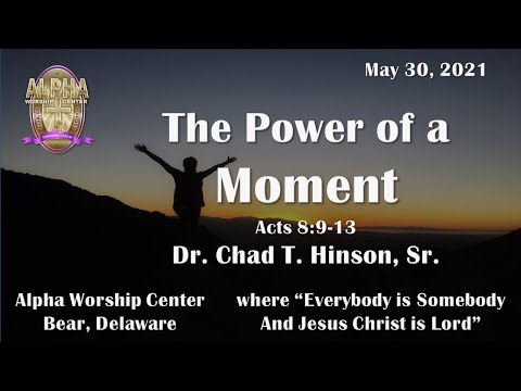 The Power of a Moment - Acts 8:9-13 with Dr. Chad T. Hinson, Sr. on May 30, 2021