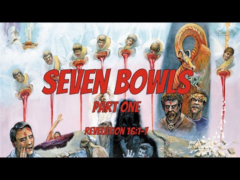 The Seven Bowls  - Part One - Revelation 16:1-7