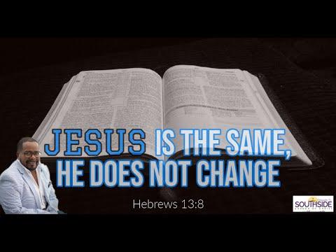 "Jesus is the Same, He does not Change" Hebrews 13:8