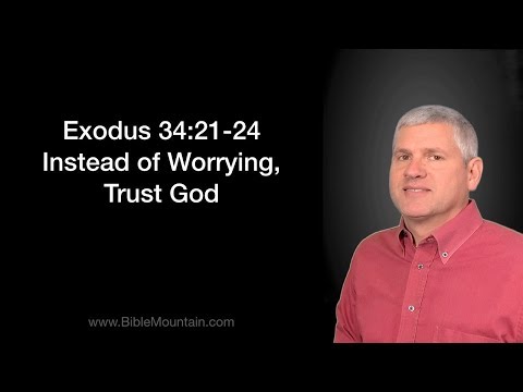 Exodus 34:21-24 Instead of Worrying, Trust God