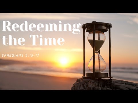 Redeeming the Time | Ephesians 5:15-17