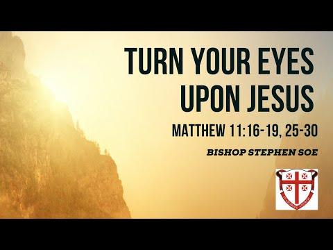 Turn Your Eyes Upon Jesus (Matthew 11:16-19, 20-25) - Bishop Stephen Soe