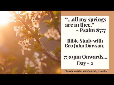 Bible Study (Day-2) | “...all my springs are in thee.” Psalm 87:7 | Bro John Dawson