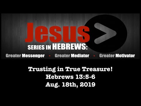 Aug. 18th, 2019 - Trusting in True Treasure (Hebrews 13:5-6)