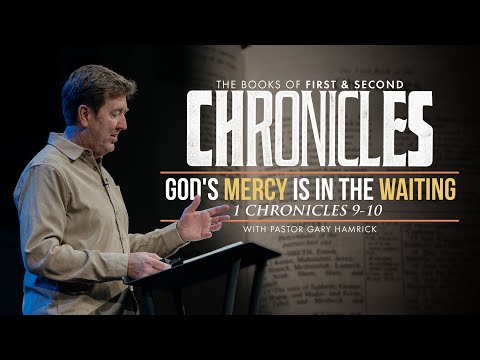 God’s Mercy is in the Waiting  |  1 Chronicles 9-10  |  Gary Hamrick