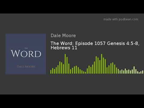 The Word: Episode 1057 Genesis 4:5-8, Hebrews 11