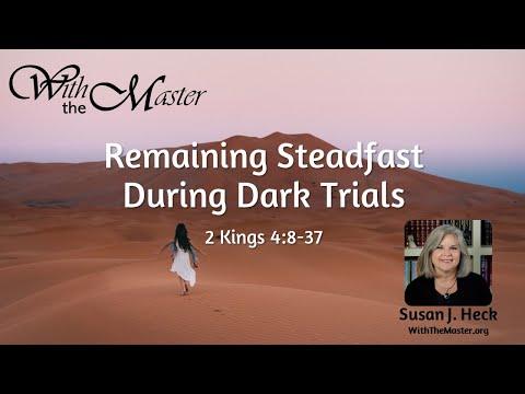 Remaining Steadfast During Dark Trials, 2 Kings 4:8-37