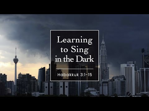 Learning to Sing in the Dark (Habakkuk 3:1-15)