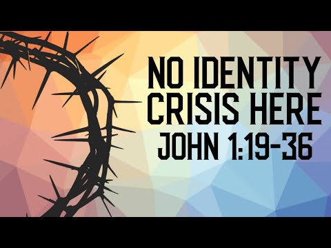 No Identity Crisis Here (John 1:19-36)