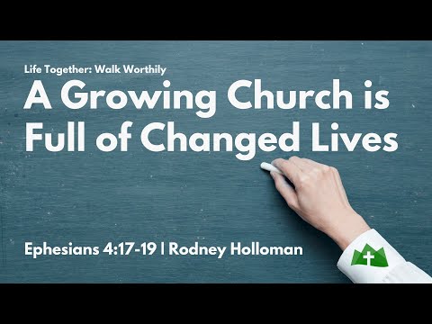 A Growing Church is Full of Changed Lives  | Ephesians 4:17-19 | Rodney Holloman