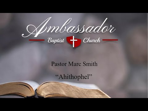 Pastor Marc Smith  PM Service  13022  2 Samuel 16:23 & 17:23  Ahithophel