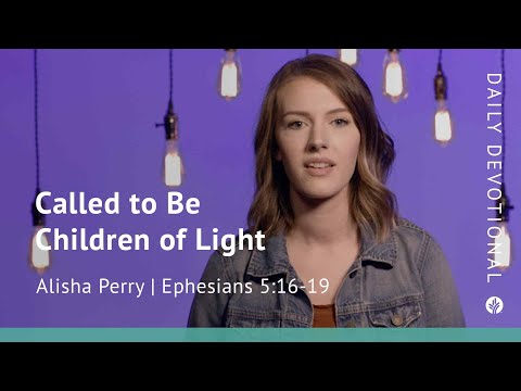 Called to Be Children of Light | Ephesians 5:16–19 | Our Daily Bread Video Devotional