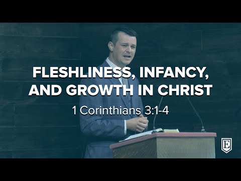 FLESHLINESS, INFANCY, AND GROWTH IN CHRIST: 1 Corinthians 3:1-4