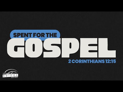 Spent for the Gospel (2 Corinthians 12:15) | The Bridge College Ministry | Pastor Jacob Mock