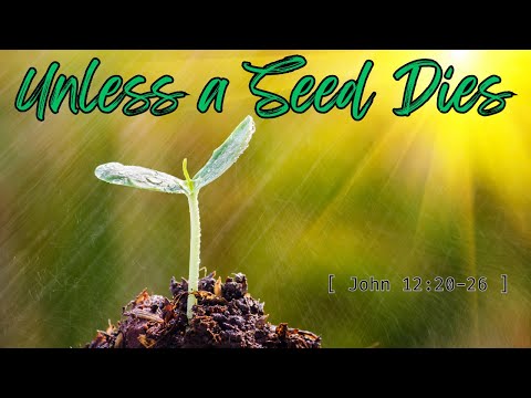 Unless a Seed Dies- How life comes through death [ John 12:20-26 ] by Tim Cantrell