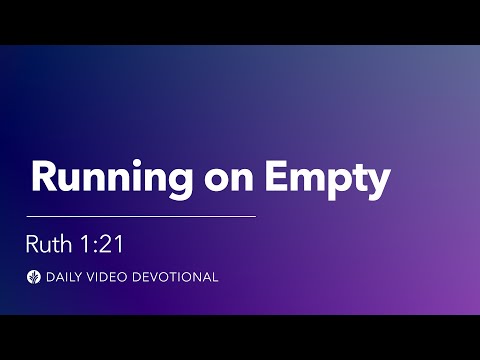 Running on Empty | Ruth 1:21 | Our Daily Bread Video Devotional