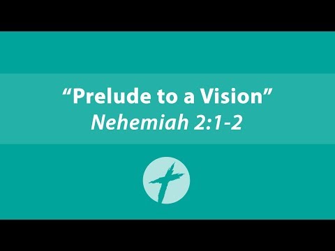 "Prelude to a Vision" - Nehemiah 2:1-2