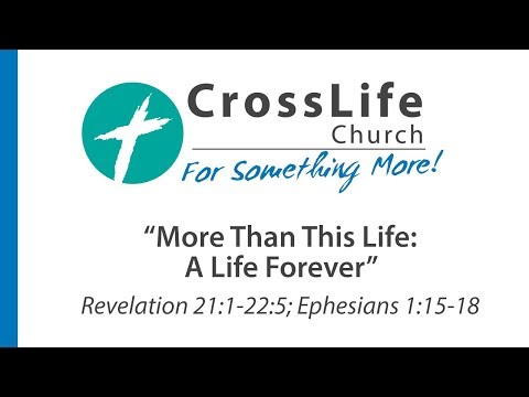 "More Than This Life: A Life Forever" - Revelation 21:1-22:2; Ephesians 1:15-18