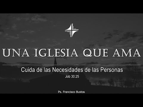 Una Iglesia que Ama: Cuida de las Necesidades de las Personas - Job 30:25 | Ps. Francisco Bustos