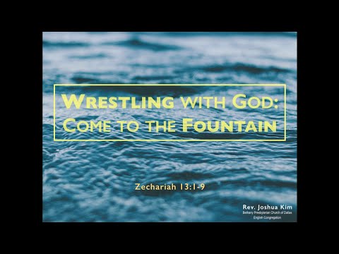 Wrestling with God: Come to the Fountain (Zechariah 13:1-9)