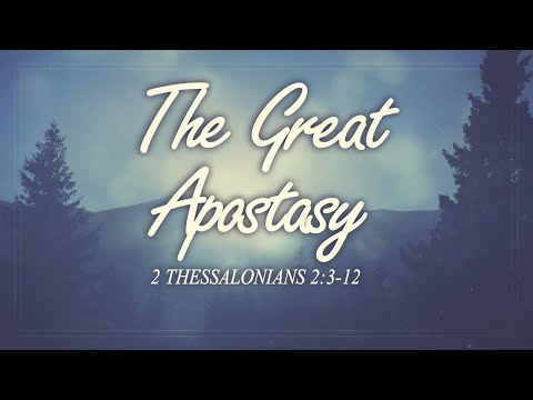 The Great Apostasy (2 Thessalonians 2:3-12)