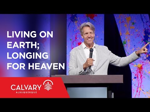 Living on Earth; Longing for Heaven - Philippians 1:22-26 - Skip Heitzig - Skip Heitzig