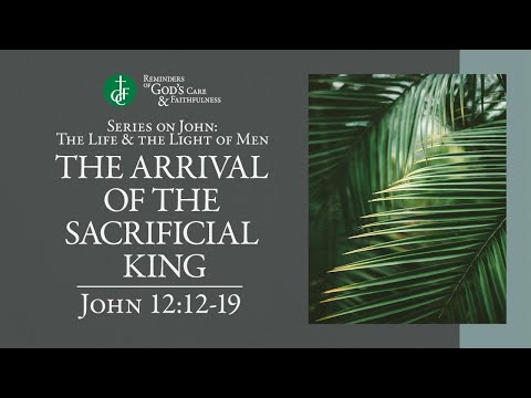 RGCF Devotionals • The Arrival of the Sacrificial King • John 12:12-19