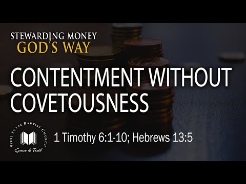 Contentment Without Covetousness: 1 Timothy 6:1-10; Hebrews 13:5