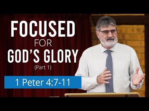 Focused for Gods Glory - Part 1 (1 Peter 4:7-11)